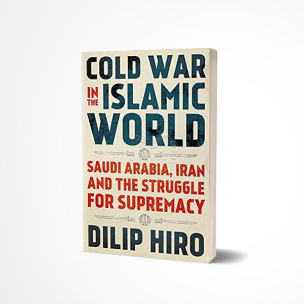 Cold War in the Islamic World by Dilip Hiro