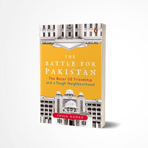 The Battle for Pakistan by Shuja Nawaz