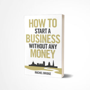 How To Start a Business without Any Money by Rachel Bridge