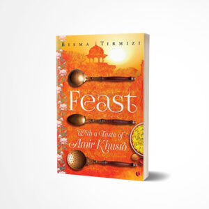 Feast: With a Taste of Amir Khusro by Bisma Tirmizi