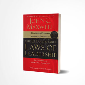 The 21 Irrefutable Laws of Leadership by John C. Maxwell