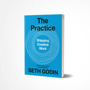 The Practice Shipping Creative Work by Seth Godin