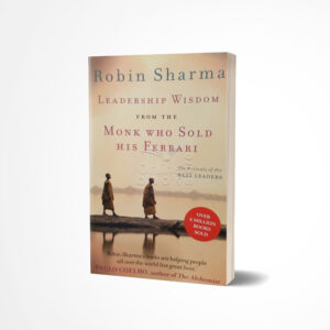 Leadership Wisdom from the Monk Who Sold His Ferrari by Robin S. Sharma