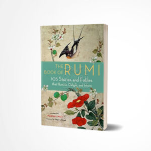 The Book of Rumi 105 Stories and Fables that Illumine by Maryam Mafi