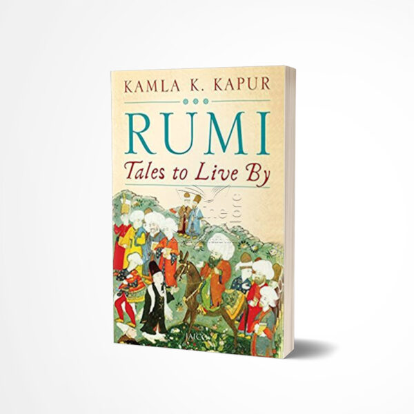 Rumi Tales to Live By by Kamla K. Kapur