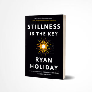 Stillness Is the Key by Ryan Holiday