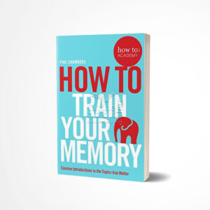 How To Train Your Memory by Phil Chambers