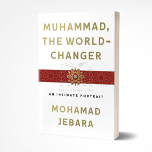 Muhammad, the World-Changer: An Intimate Portrait by Mohamad Jebara