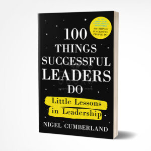 100 Things Successful Leaders Do: Little lessons in leadership by Nigel Cumberland