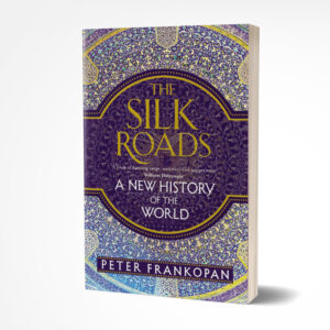 The Silk Roads: A New History of the World by Peter Frankopan