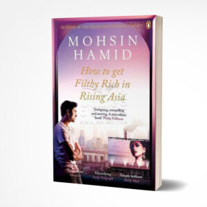 How To Get Filthy Rich In Rising Asia by Mohsin Hamid