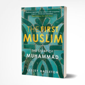 The First Muslim: The Story of Muhammad by Lesley Hazleton