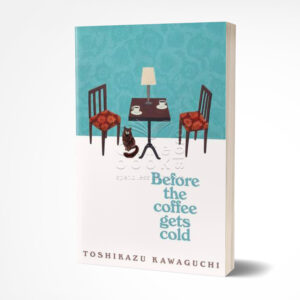 Before the Coffee Gets Cold by Toshikazu Kawaguchi