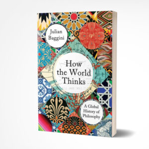 How the World Thinks by Julian Baggini