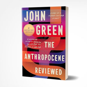 The Anthropocene Reviewed by John Green